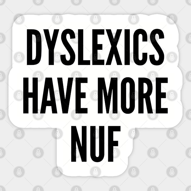 Clever - Dyslexics Have More Fun - Funny Joke Statement Humor Slogan Sticker by sillyslogans